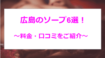 【コロナ新情報】広島のおすすめソープ6選！みちょぱ似とNN/NS!?のサムネイル