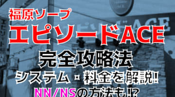 【2024年裏情報】兵庫・福原のソープ"エピソードACE"でエロい妄想を現実に!?料金・口コミを公開！のサムネイル画像