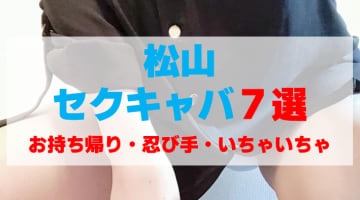 愛媛・松山のセクキャバをプレイ別に7店を厳選！お持ち帰り・忍び手・いちゃいちゃの実体験・裏情報を紹介！のサムネイル