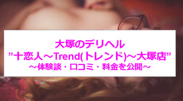 【本番情報】デリヘル“十恋人～Trend(トレンド)～大塚店” で極エロ人妻に大放出！料金・口コミを公開！のサムネイル画像