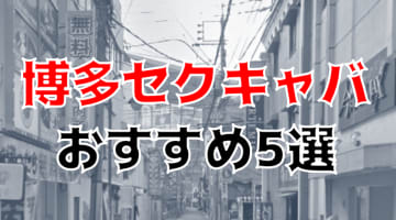 【抜き情報】博多のセクキャバ(おっぱぶ)おすすめ5選！過激サービス店の口コミ体験談！のサムネイル画像