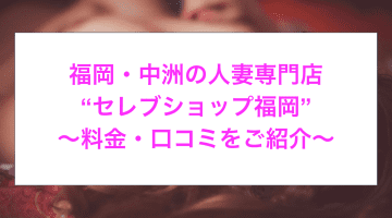 【裏情報】中洲の人妻専門ヘルス”セレブショップ福岡”で淫乱熟女とH！料金・口コミを公開！のサムネイル画像