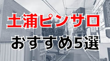 【本番情報】土浦のおすすめピンサロ5店を紹介！相場料金やシステムについても解説【2024年】のサムネイル