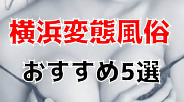 【本番情報】横浜のM変態プレイが可能な風俗店人気ランキング5選！【2024年】のサムネイル