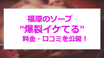 【裏情報】福原のソープ”爆裂イケてる”は安くエロエロプレイ！料金・口コミを公開！のサムネイル画像