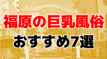 NN/NS可能？福原の巨乳ソープ7店を全56店舗から厳選！【2025年】のサムネイル