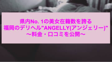 【裏情報】福岡でリピ率上位を誇るデリヘル"ANGELLY(アンジェリー)"の料金・口コミを公開！のサムネイル画像