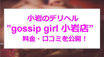 【裏情報】デリヘル”gossip girl(ゴシップガール)小岩店”で安い料金でエッチ！料金・口コミを公開！のサムネイル画像