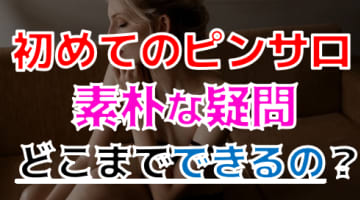 【2024年最新情報】初めてのピンサロを満喫するには？サクッと抜くには〇〇が常識！？のサムネイル