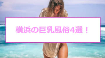 【最新情報】本番あり？横浜のおすすめ巨乳風俗4選！Lカップ巨乳娘のパイズリに我慢できず口内発射！のサムネイル画像