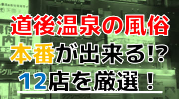 【2024年本番情報】愛媛県の道後温泉で実際に遊んだ風俗12選！本当にNS・本番が出来るのか体当たり調査！のサムネイル