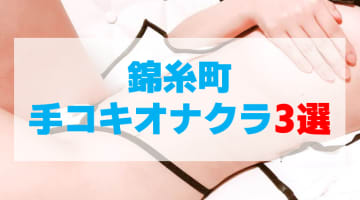 東京・錦糸町の手コキが出来るオナクラ店を3店厳選！手コキの実体験・裏情報を紹介！のサムネイル
