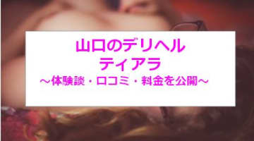 【裏情報】山口のデリヘル”ティアラ”で格安価格で激ハメ三昧！料金・口コミを公開！ のサムネイル画像