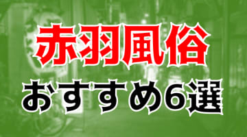 本番体験談！赤羽の風俗6店を360店舗から厳選！【2024年おすすめ】のサムネイル画像