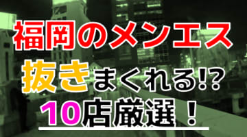 【2025年抜き情報】福岡で実際に遊んできたメンズエステ10選！本当に抜きありなのか体当たり調査！のサムネイル画像