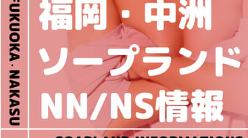 福岡・中洲でNS/NNできるソープランドまとめ！【全55店舗】のサムネイル