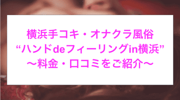 【裏情報】横浜のオナクラ”ハンドdeフィーリングin横浜”でロリの極秘サービス！料金・口コミを公開！のサムネイル画像