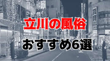 【本番情報】立川のおすすめ風俗6選！OLと生ハメ交渉体験談！【基盤/円盤/NN/NS】のサムネイル画像