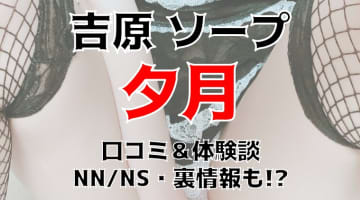 【NS/NN体験談】吉原の高級ソープ”夕月”でレベルの高さに大感激！総額料金・口コミを公開！【2025年】のサムネイル画像