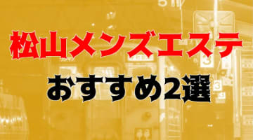 抜きまで？松山のおすすめメンズエステ2店を全35店舗から厳選！【2024年】のサムネイル画像