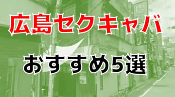 本番/抜き体験談！広島のおすすめセクキャバ5店を全10店舗から厳選！【2024年】のサムネイル