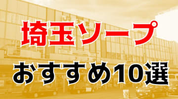 本番/NN/NS体験談！埼玉のソープ10店を全30店舗から厳選！【2025年】のサムネイル