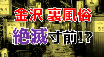 【2024年最新】金沢の裏風俗は立ちんぼも虫の息！？今なおアツいジャンルを一挙公開！のサムネイル