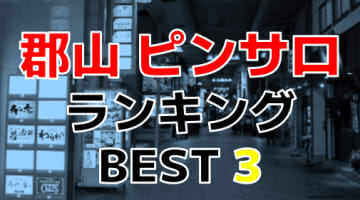 福島県・郡山のピンサロ！おすすめ人気ランキングBEST3【2024年最新】のサムネイル