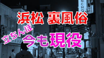 【2024年最新情報】浜松の立ちんぼは裏風俗としてまだ健在？本番確率の高いデリヘルも紹介！のサムネイル