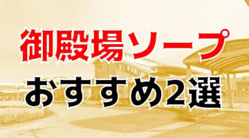 本番/NN/NSも？御殿場にソープはない?!風俗2店を全20店舗から厳選！【2024年】のサムネイル画像