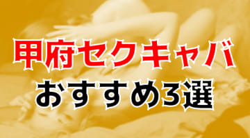 本番/NN/NS体験談！甲府のセクキャバに変わる風俗3店を全54店舗から厳選！【2025年】のサムネイル画像