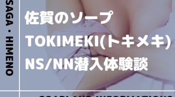 【NN/NS情報】佐賀のソープランド”TOKIMEKI”の潜入体験談！口コミとおすすめ嬢を紹介！のサムネイル画像