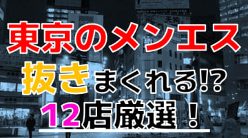 【2024年本番情報】東京で実際に遊んだメンスエステ12選！本当にNS・NNが出来るのか体当たり調査！のサムネイル