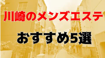 あり!?川崎のおすすめメンズエステ5店を全30店舗から厳選！のサムネイル画像