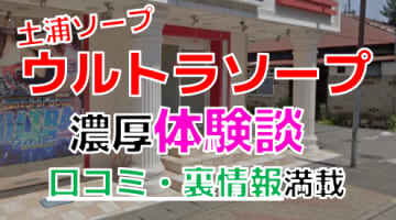 茨城・土浦のソープ"ウルトラソープ"でNN/NS交渉！エロすぎる体験談を暴露！【2025年】のサムネイル