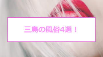 【最新情報】本番あり？三島の風俗4選！ギャル系美女のおっぱいプレイに精子暴発！のサムネイル画像