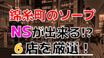 【2024年本番情報】東京・錦糸町のソープで遊ぶなら！本当にNS出来るのか体当たり調査！のサムネイル画像