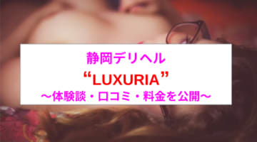 【裏情報】静岡のデリヘル”LUXURIA（ルクスリア）”は無制限発射可能！料金・口コミを公開！のサムネイル画像