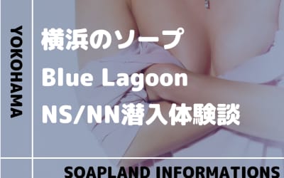 【NN/NS情報】横浜のソープランド”Blue Lagoon(ブルーラグーン)”の潜入体験談！口コミとおすすめ嬢を紹介！のサムネイル画像