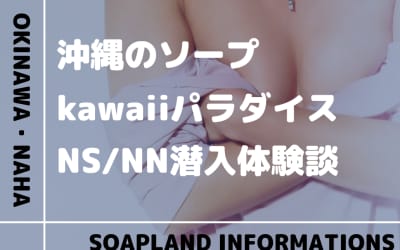 【閉店】沖縄のソープランド”沖縄kawaiiパラダイス ～甘噛みッ♥ZONE覚性night～”の潜入体験談！口コミとおすすめ嬢を紹介！のサムネイル画像