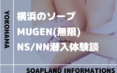 【NN/NS情報】横浜のソープランド”無限(MUGEN)”の潜入体験談！口コミとおすすめ嬢を紹介！のサムネイル画像