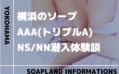【NN/NS情報】横浜のソープランド”AAA(トリプルA)”の潜入体験談！口コミとおすすめ嬢を紹介！のサムネイル画像