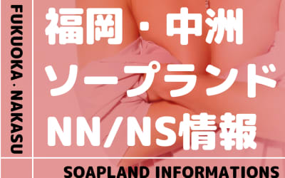 福岡・中洲でNS/NNできるソープランドまとめ！【全53店舗】のサムネイル画像
