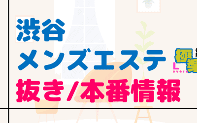 東京・渋谷のメンズエステに潜入！抜き/本番・裏オプがあるか徹底調査！【基盤・円盤裏情報】のサムネイル画像