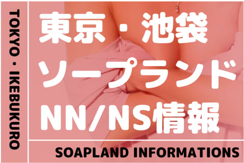 【東京都】池袋でNS/NNできるソープランドまとめ！【全5店舗】 | enjoy-night[エンジョイナイト]のサムネイル