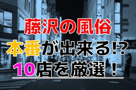 【2024年本番情報】神奈川県藤沢で実際に遊んだ風俗10選！本当にNS・本番が出来るのか体当たり調査！ | otona-asobiba[オトナのアソビ場]のサムネイル