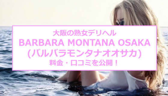 【裏情報】大阪のデリヘル“BARBARA MONTANA OSAKA(バルバラモンタナオオサカ)”の料金・口コミを公開！のサムネイル