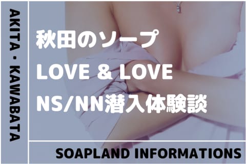 【NN/NS情報】秋田のソープランド"LOVE＆LOVE(ラブ・アンド・ラブ)”の潜入体験談！口コミと総額料金を紹介！ | enjoy-night[エンジョイナイト]のサムネイル