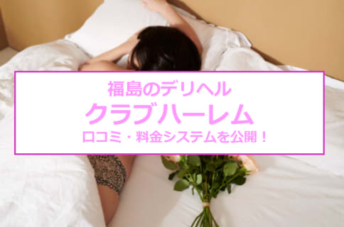 【裏情報】福島のデリヘル”クラブハーレム”は極上美女と濃厚人妻が最上級ご奉仕！料金・口コミを公開！のサムネイル
