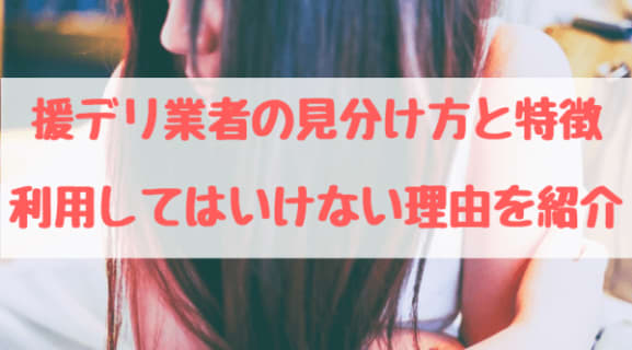 援デリ業者の特徴と見分け方！利用してはいけない理由を紹介！！｜ネト嫁！-マッチングアプリ恋活アプリ婚活アプリおすすめ比較サイトのサムネイル